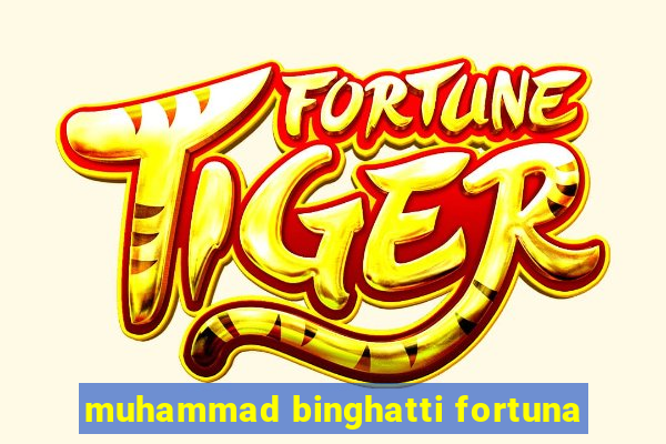 muhammad binghatti fortuna